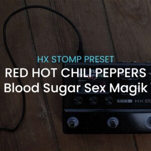 Red Hot Chili Peppers-Blood Sugar Sex Magik -HX Stomp preset