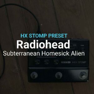 Radiohead-Subterranean Homesick Alien HX Stomp preset